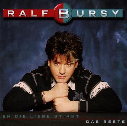 Ralf Bursy - Eh Die Liebe Stirbt