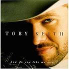 Toby Keith - How Do You Like Me Now