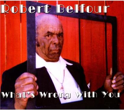 Robert Belfour - What's Wrong With You