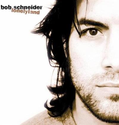 Bob Schneider - Lonelyland