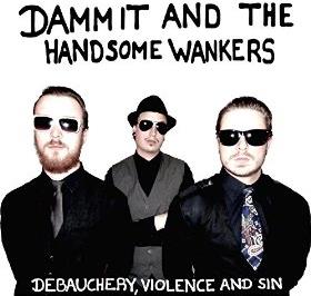 Dammit And The Handsome Wankers - Debauchery, Violence And Sin - Fontastix CD