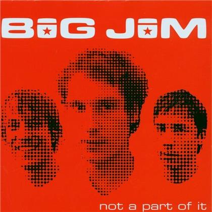 Big Jim - Not A Part Of It