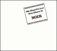 Noir - We Had To Let You Have It