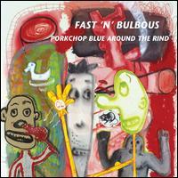 Fast N Bulbous - Pork Chop Blue Around The Rind