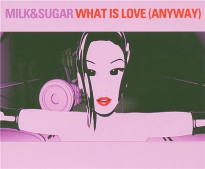 Milk & Sugar - What Is Love (Anyway)