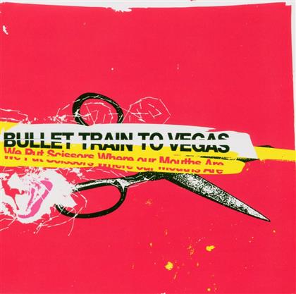 Bullet Train To Vegas - We Put Scissors Where Our Mouths Are