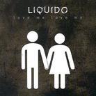 Liquido - Love Me Love Me