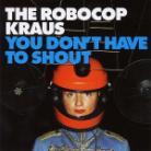 The Robocop Kraus - You Don't Have To Shout