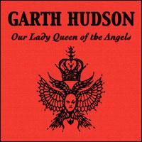 Garth Hudson - Our Lady Queen Of The Angels