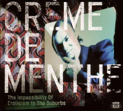 Creme De Menthe - Impossibility Of Eroticism In The Suburbs