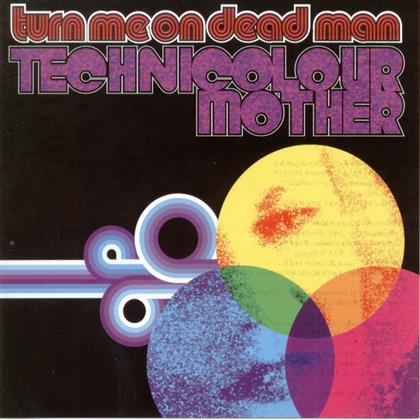 Turn Me On Dead Man - Technicolourmother