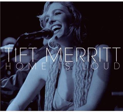 Tift Merritt - Home Is Loud