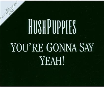 Hushpuppies - You're Gonna Say Yeah