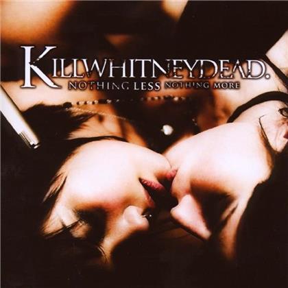 Killwhitneydead - Nothing Less Nothing More