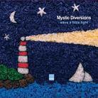 Mystic Diversions - Wave A Little Light