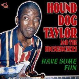 Hound Dog Taylor - Have Some Fun