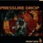 Pressure Drop - Front Row