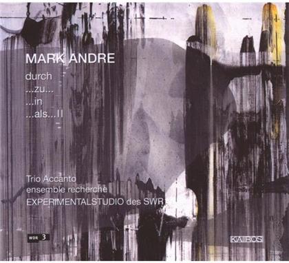 Trio Accanto/Ensemble Recherche & Mark Andre - Durch ...Zu ...In ...Als...Ii