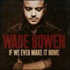 Wade Bowen - If We Ever Make It Home