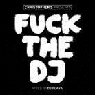 Fuck The DJ - Pres. By Christopher S. - Vol. 1 - Mixed By Dj Flava