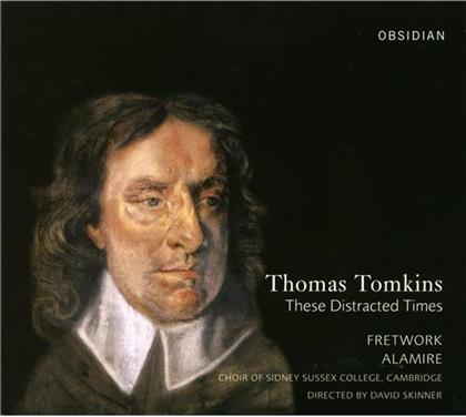 Fretwork/Alamire/Choir Of Sidney & Thomas Tomkins - These Distracted Times