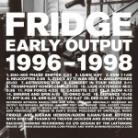 Fridge - Early Works