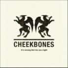 Cheekbones (Snotty Cheekbones) - It's Wrong But We Are Right
