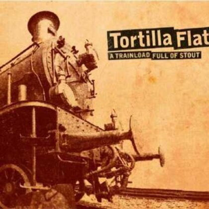 Tortilla Flat (Ch) - A Trainload Full Of Stout