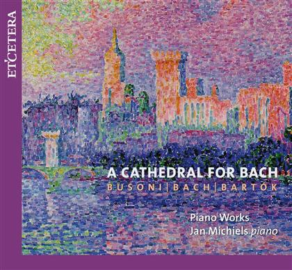 Jan Michiels & Bach / Busoni / Bartok - A Cathedral For Bach - Werke Für Klavier