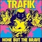 Trafik - None But The Brave