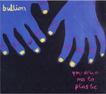 Bullion - You Drive Me To Plastic