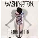 Washington - I Believe You Liar