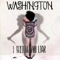 Washington - I Believe You Liar