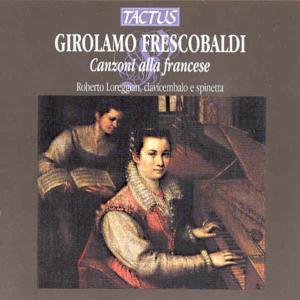 Roberto Loreggian & Girolamo Frescobaldi (1583-1643) - Canzoni Alla Francese : Werke