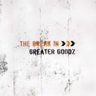 The Greater Goodz - The Break In
