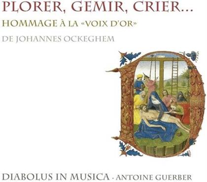 Guerber Antoine / Diabolus In Musica & Johannes Ockeghem (ca.1420-1497) - Plorer, Gemir, Crier - Hommage A La Voix