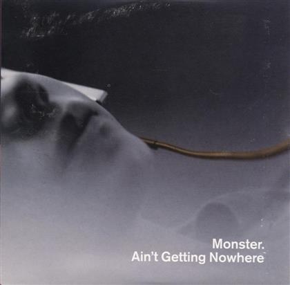 Monster - Ain't Getting Nowehre