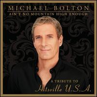 Michael Bolton - Ain't No Mountain High Enough: Tribute To Hitsville U.S.A.