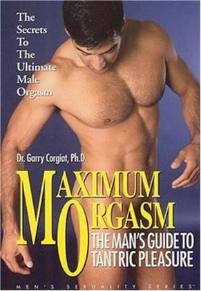 Maximum Orgasm: - The Man's Guide to Tantric Pleasure