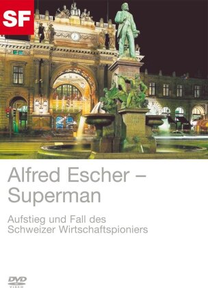 Alfred Escher - Superman - Aufstieg und Fall des Schweizer Wirtschaftspionier