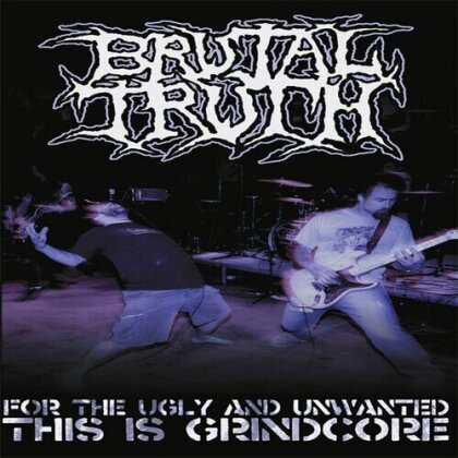 Brutal Truth - Brutal Truth - For The Ugly & Unwanted: This Is Grindcore