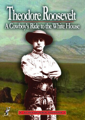 Theodore Roosevelt - A Cowboy's Ride to the White
