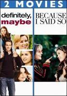 Definitely, maybe / Because I Said So
