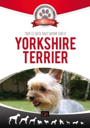 Tout ce qu'il faut savoir sur le Yorkshire terrier (Collection passion du chien)
