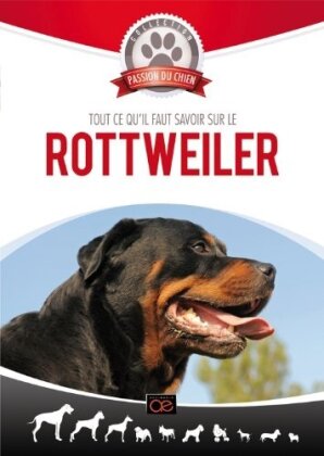 Tout ce qu'il faut savoir sur le Rottweiler (Collection passion du chien)