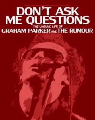 Don't Ask Me Questions - The Unsung Life of Graham Parker and the Rumour
