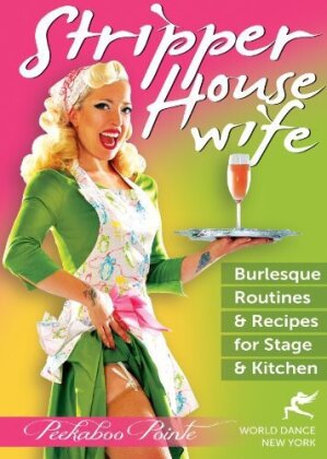 Stripper Housewife - Burlesque Routines & Recipes for Stage and Kitchen
