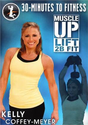 Kelly Coffey-Meyer - 30 Minutes to Fitness - Muscle Up Lift 2B Fit