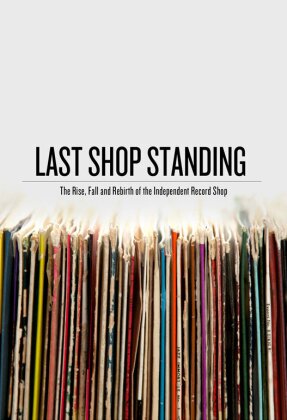 Last Shop Standing - The Rise, Fall and Rebirth of the Independent Record Shop