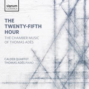 Thomas Adès (*1971) & Calder Quartet - The Twenty-Fifth Hour - The Chamber Music OF Thomas Ades